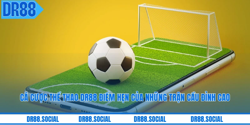 Cá Cược Thể Thao DR88 Điểm Hẹn Của Những Trận Cầu Đỉnh Cao