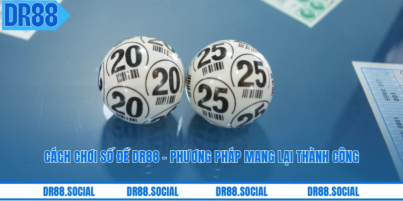 Cách Chơi Số Đề DR88 - Phương Pháp Mang Lại Thành Công