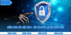 Chính Sách Bảo Mật DR88 - Bảo Vệ Quyền Lợi Cho Người Chơi