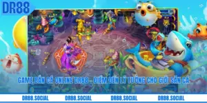 Game Bắn Cá Online DR88 - Điểm Đến Lý Tưởng Cho Giới Săn Cá