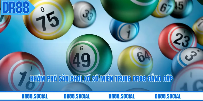 Khám phá sân chơi xổ số miền Trung DR88 đẳng cấp