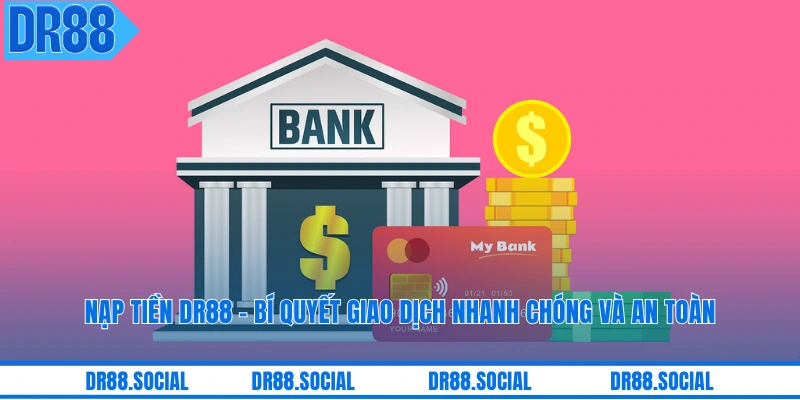 Nạp Tiền DR88 - Bí Quyết Giao Dịch Nhanh Chóng Và An Toàn