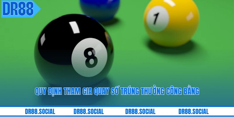 Quy định tham gia quay số trúng thưởng công bằng
