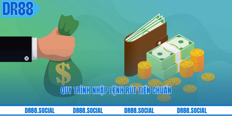 Quy trình nhập lệnh rút tiền chuẩn